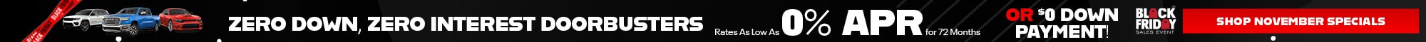 Zero Down, Zero Interest Doorbusters - Rates As Low As 0% APR for 72 Months or $0 Down Payment! Shop November Specials