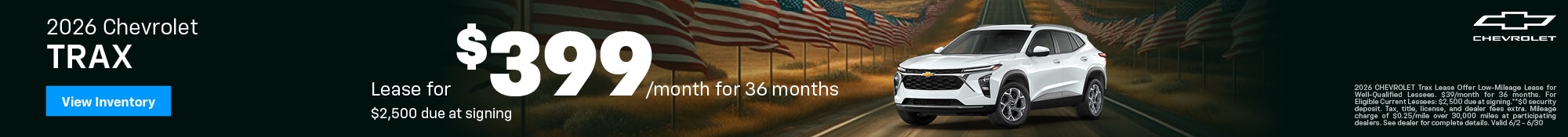 2026 Chevrolet Trax - Lease for $399/month for 36 months -  $2,500 due at signing- 2026 CHEVROLET Trax Lease Offer Low-Mileage Lease for Well-Qualified Lessees. $39/month for 36 months. For Eligible Current Lessees: $2,500 due at signing.**$0 security deposit. Tax, title, license, and dealer fees extra. Mileage charge of $0.25/mile over 30,000 miles at participating dealers. See dealer for complete details. Valid 6/2 - 6/30