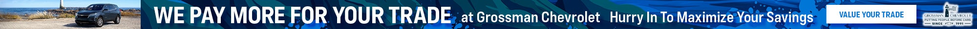 We Pay More for Your Trade at Grossman Chevrolet Hurry In To Maximize Your Savings Value Your Trade 