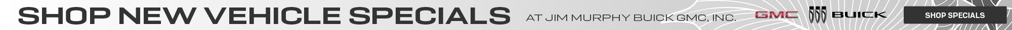 Shop New Vehicle Specials at Jim Murphy Buick GMC, INC.